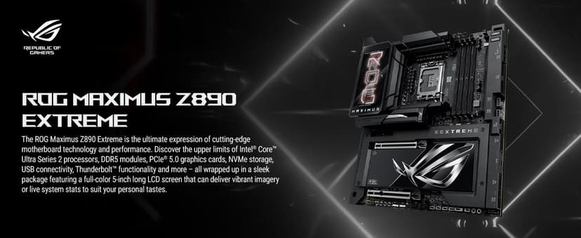 ASUS ROG MAXIMUS Z890 EXTREME Intel® Z890 LGA 1851 E-ATX motherboard, Advanced AI PC-ready, 24+2+1+2 stages, DDR5, WiFi7, 2.5G/10G LAN, PCIe® 5.0 M.2, Thunderbolt™ 5, USB Type-C®, AI OC, 5” LCD Screen