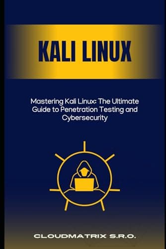 Mastering Kali Linux: The Ultimate Guide to Penetration Testing and Cybersecurity