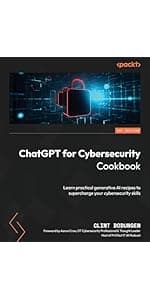 ChatGPT for Cybersecurity Cookbook: Learn practical generative AI recipes to supercharge your cybersecurity skills
