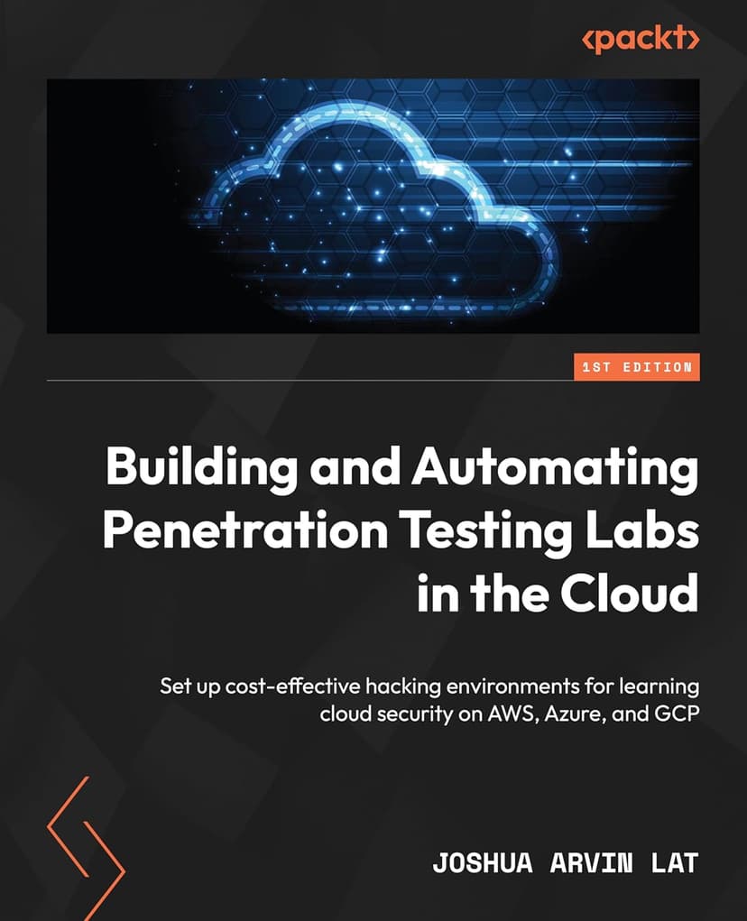 Building and Automating Penetration Testing Labs in the Cloud: Set up cost-effective hacking environments for learning cloud security on AWS, Azure, and GCP